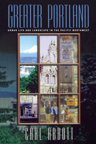 Greater Portland: Urban Life and Landscape in the Pacific Northwest / Edition 1