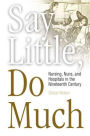 Say Little, Do Much: Nursing, Nuns, and Hospitals in the Nineteenth Century
