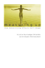 Title: Measuring Up: How Advertising Affects Self-Image / Edition 1, Author: Vickie Rutledge Shields