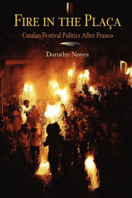 Title: Fire in the Placa: Catalan Festival Politics After Franco / Edition 1, Author: Dorothy Noyes