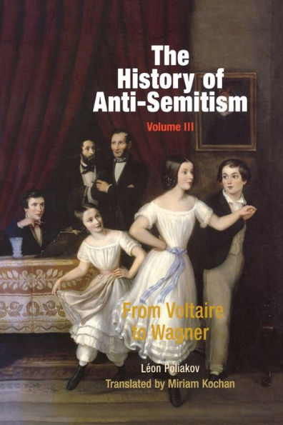 The History of Anti-Semitism, Volume 3: From Voltaire to Wagner