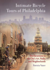 Title: Intimate Bicycle Tours of Philadelphia: Ten Excursions to the City's Art, Parks, and Neighborhoods, Author: Patricia Vance