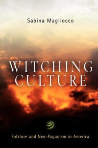 Title: Witching Culture: Folklore and Neo-Paganism in America / Edition 1, Author: Sabina Magliocco