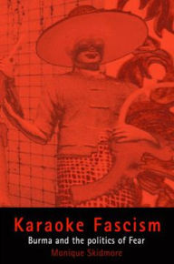 Title: Karaoke Fascism: Burma and the Politics of Fear / Edition 1, Author: Monique Skidmore