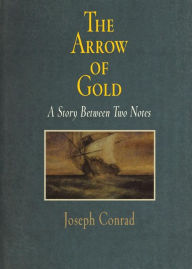 Title: The Arrow of Gold: A Story Between Two Notes, Author: Joseph Conrad