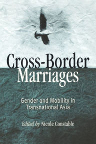 Title: Cross-Border Marriages: Gender and Mobility in Transnational Asia, Author: Nicole Constable