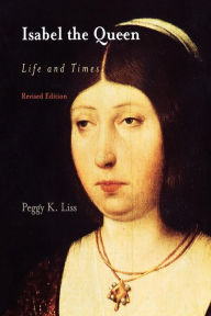 Title: Isabel the Queen: Life and Times / Edition 2, Author: Peggy K. Liss