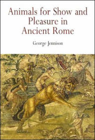 Title: Animals for Show and Pleasure in Ancient Rome / Edition 1, Author: George Jennison