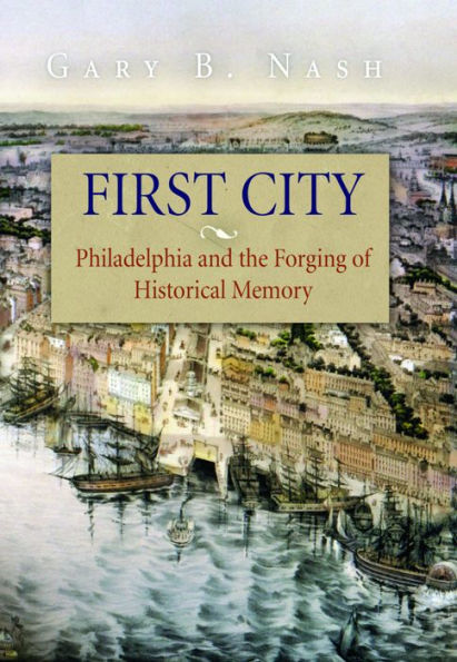 First City: Philadelphia and the Forging of Historical Memory / Edition 1