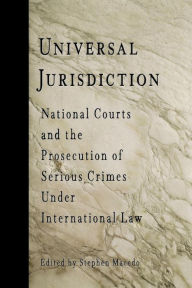 Title: Universal Jurisdiction: National Courts and the Prosecution of Serious Crimes Under International Law, Author: Stephen Macedo