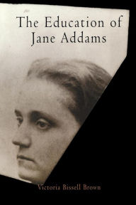 Title: The Education of Jane Addams, Author: Victoria Bissell Brown