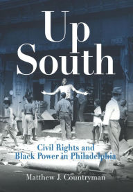 Title: Up South: Civil Rights and Black Power in Philadelphia, Author: Matthew J. Countryman