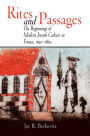 Rites and Passages: The Beginnings of Modern Jewish Culture in France, 1650-1860
