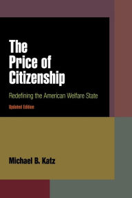 Title: The Price of Citizenship: Redefining the American Welfare State, Author: Michael B. Katz