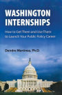 Washington Internships: How to Get Them and Use Them to Launch Your Public Policy Career