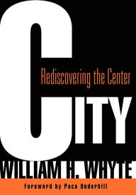 Title: City: Rediscovering the Center, Author: William H. Whyte