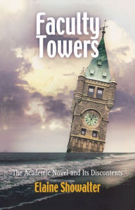 Title: Faculty Towers: The Academic Novel and Its Discontents, Author: Elaine Showalter