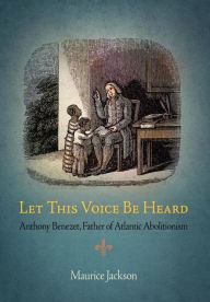 Title: Let This Voice Be Heard: Anthony Benezet, Father of Atlantic Abolitionism, Author: Maurice Jackson
