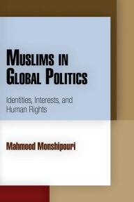 Title: Muslims in Global Politics: Identities, Interests, and Human Rights, Author: Mahmood Monshipouri