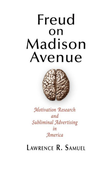 Freud on Madison Avenue: Motivation Research and Subliminal Advertising in America