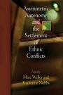 Asymmetric Autonomy and the Settlement of Ethnic Conflicts