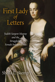 Title: First Lady of Letters: Judith Sargent Murray and the Struggle for Female Independence, Author: Sheila L. Skemp