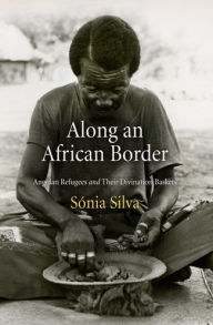 Title: Along an African Border: Angolan Refugees and Their Divination Baskets, Author: Sonia Silva