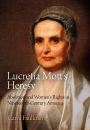Lucretia Mott's Heresy: Abolition and Women's Rights in Nineteenth-Century America