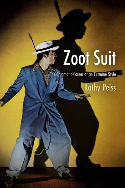 Zoot Suit: The Enigmatic Career of an Extreme Style by Kathy Peiss