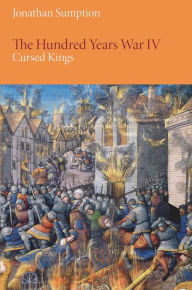 Title: The Hundred Years War, Volume 4: Cursed Kings, Author: Jonathan Sumption