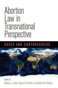 Title: Abortion Law in Transnational Perspective: Cases and Controversies, Author: Rebecca J. Cook