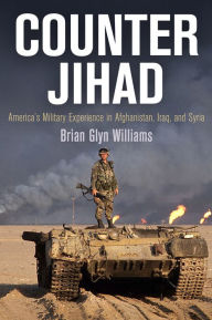 Title: Counter Jihad: America's Military Experience in Afghanistan, Iraq, and Syria, Author: Brian Glyn Williams