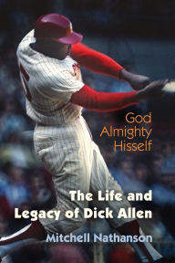 Title: God Almighty Hisself: The Life and Legacy of Dick Allen, Author: Mitchell Nathanson