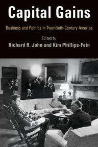 Title: Capital Gains: Business and Politics in Twentieth-Century America, Author: Richard R. John