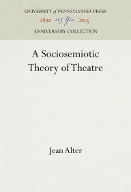 Title: A Sociosemiotic Theory of Theatre, Author: Jean Alter