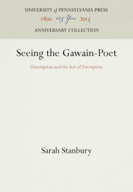 Title: Seeing the Gawain-Poet: Description and the Act of Perception, Author: Sarah Stanbury