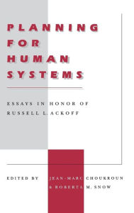 Title: Planning for Human Systems: Essays in Honor of Russell L. Ackoff, Author: Jean-Marc Choukroun