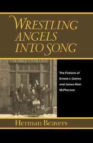 Title: Wrestling Angels into Song: The Fictions of Ernest J. Gaines and James Alan McPherson, Author: Herman Beavers