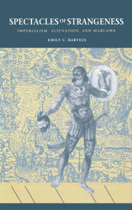 Spectacles of Strangeness: Imperialism, Alienation, and Marlowe