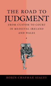 Title: The Road to Judgment: From Custom to Court in Medieval Ireland and Wales, Author: Robin Chapman Stacey