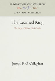 Title: The Learned King: The Reign of Alfonso X of Castile, Author: Joseph F. O'Callaghan