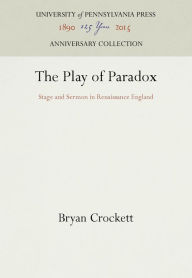 Title: The Play of Paradox: Stage and Sermon in Renaissance England, Author: Bryan Crockett