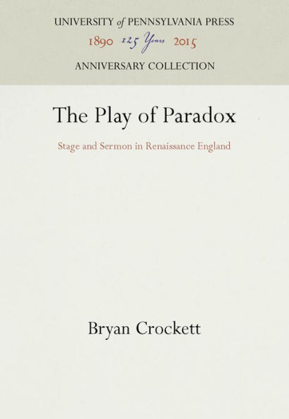 The Play of Paradox: Stage and Sermon in Renaissance England