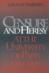 Title: Censure and Heresy at the University of Paris, 1200-1400, Author: J. M. M. H. Thijssen