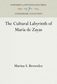 Title: The Cultural Labyrinth of María de Zayas, Author: Marina S. Brownlee
