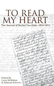 Title: To Read My Heart: The Journal of Rachel Van Dyke, 181-1811, Author: Lucia McMahon