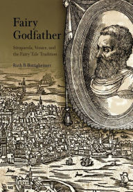 Title: Fairy Godfather: Straparola, Venice, and the Fairy Tale Tradition, Author: Ruth B. Bottigheimer