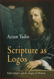 Title: Scripture as Logos: Rabbi Ishmael and the Origins of Midrash, Author: Azzan Yadin