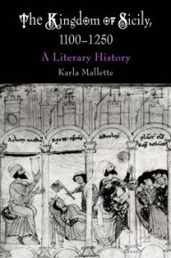 Title: The Kingdom of Sicily, 1100-1250: A Literary History, Author: Karla Mallette