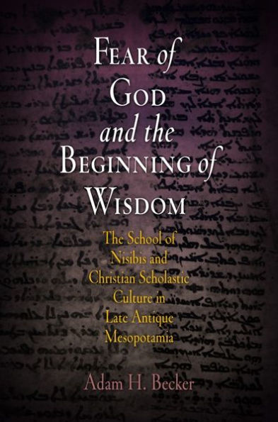 Fear of God and the Beginning of Wisdom: The School of Nisibis and the Development of Scholastic Culture in Late Antique Mesopotamia